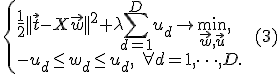 \begin{cases}&\frac{1}{2}||\vec{t}-X\vec{w}||^2 + \lambda\sum_{d=1}^Du_d\rightarrow\min_{\vec{w},\vec{u}},\\ &-u_d\le w_d\le u_d,\ \forall d = 1,\dots,D.\end{cases}\qquad (3)